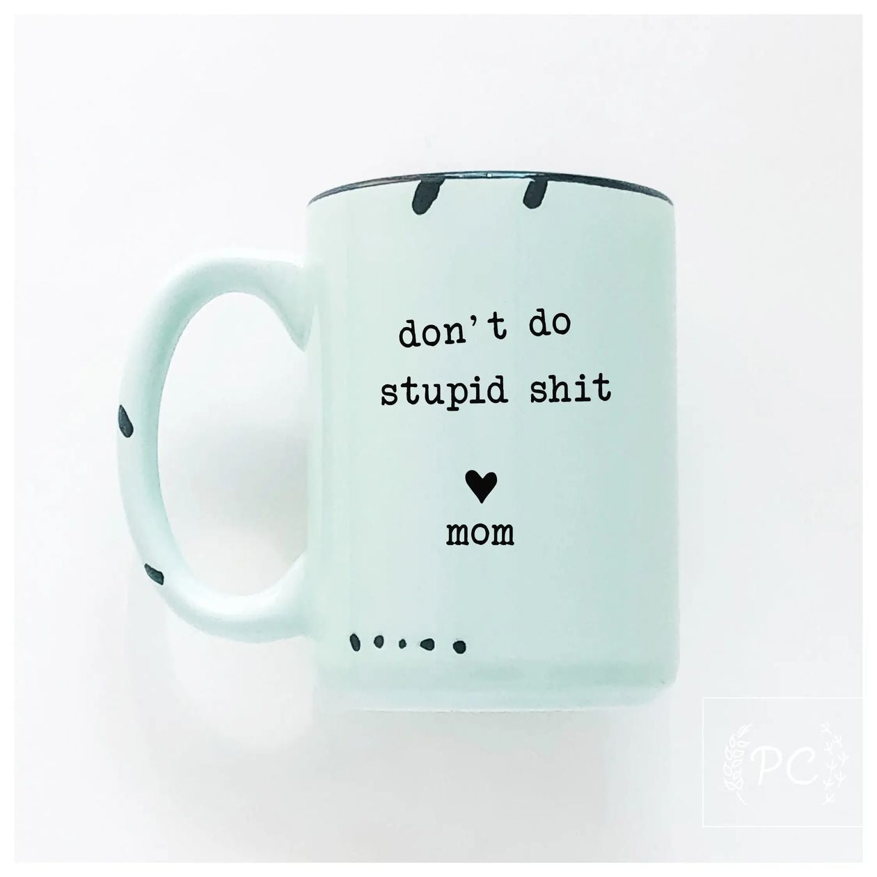 PRAIRIE CHICK PRINTS Don't Do Stupid Shit Love Mom | Ceramic Mug- Hometown Style HTS, women's in store and online boutique located in Ingersoll, Ontario